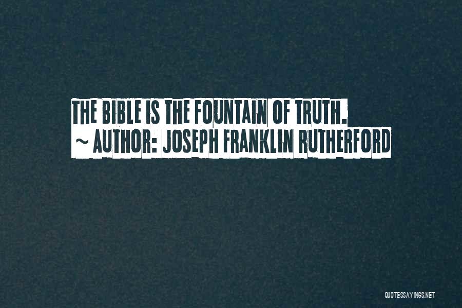 Joseph Franklin Rutherford Quotes: The Bible Is The Fountain Of Truth.