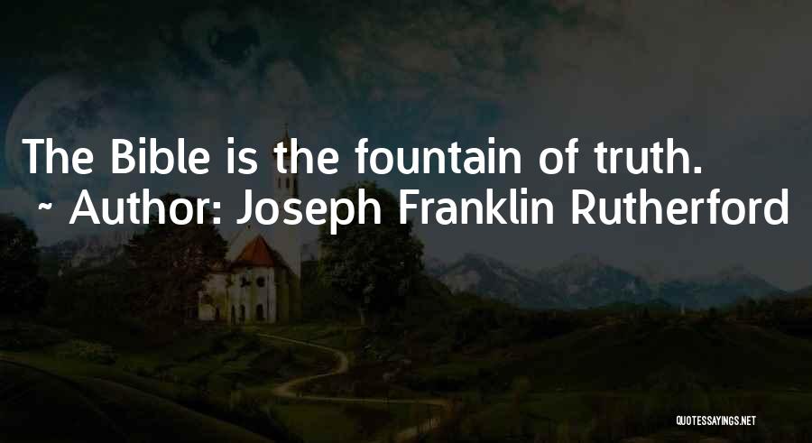 Joseph Franklin Rutherford Quotes: The Bible Is The Fountain Of Truth.