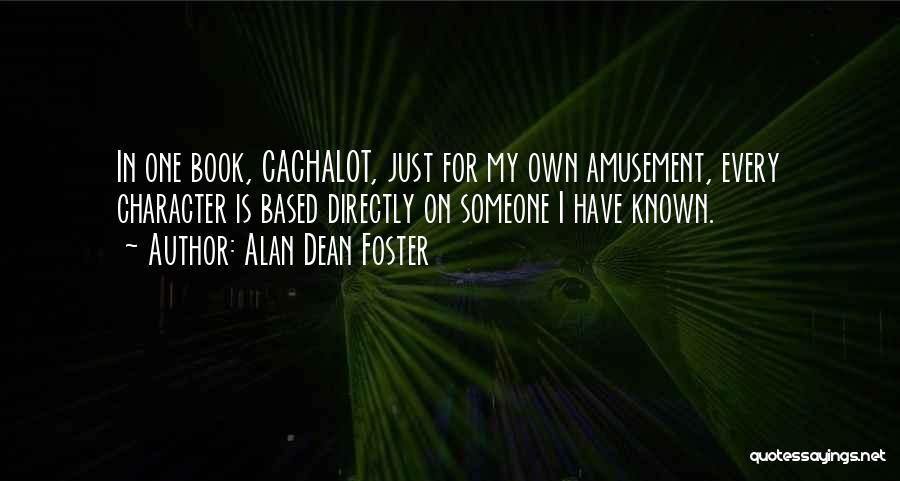 Alan Dean Foster Quotes: In One Book, Cachalot, Just For My Own Amusement, Every Character Is Based Directly On Someone I Have Known.