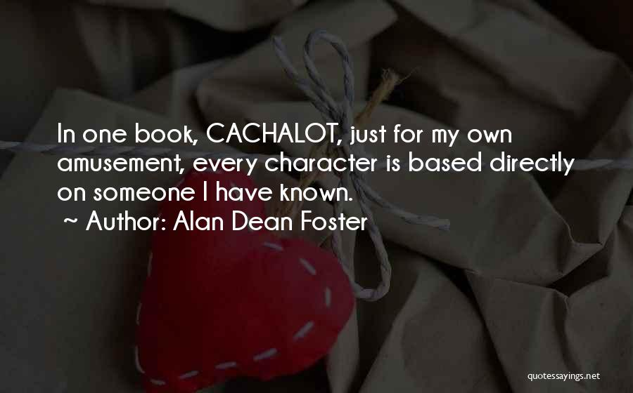 Alan Dean Foster Quotes: In One Book, Cachalot, Just For My Own Amusement, Every Character Is Based Directly On Someone I Have Known.