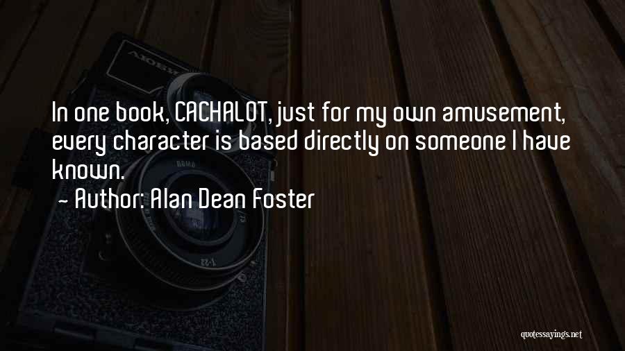 Alan Dean Foster Quotes: In One Book, Cachalot, Just For My Own Amusement, Every Character Is Based Directly On Someone I Have Known.