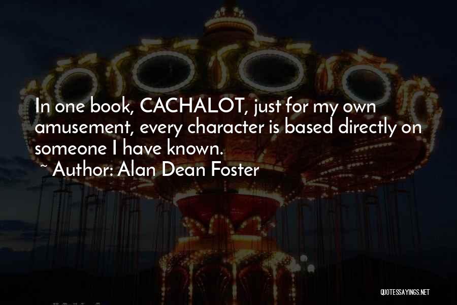 Alan Dean Foster Quotes: In One Book, Cachalot, Just For My Own Amusement, Every Character Is Based Directly On Someone I Have Known.