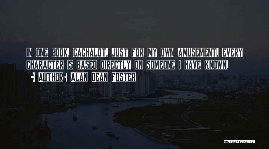 Alan Dean Foster Quotes: In One Book, Cachalot, Just For My Own Amusement, Every Character Is Based Directly On Someone I Have Known.