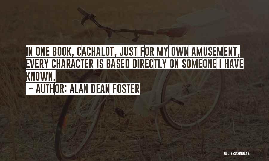 Alan Dean Foster Quotes: In One Book, Cachalot, Just For My Own Amusement, Every Character Is Based Directly On Someone I Have Known.