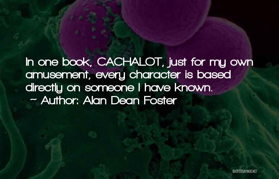 Alan Dean Foster Quotes: In One Book, Cachalot, Just For My Own Amusement, Every Character Is Based Directly On Someone I Have Known.