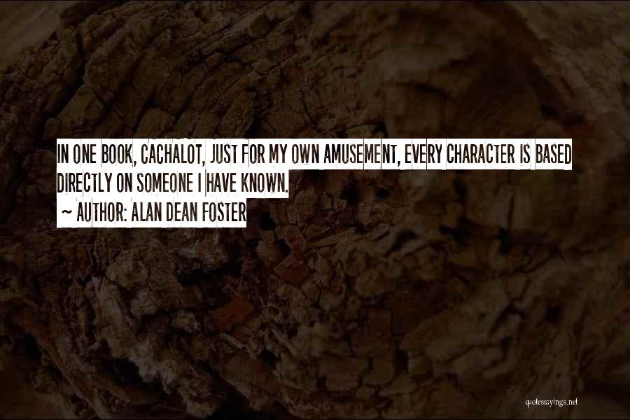 Alan Dean Foster Quotes: In One Book, Cachalot, Just For My Own Amusement, Every Character Is Based Directly On Someone I Have Known.