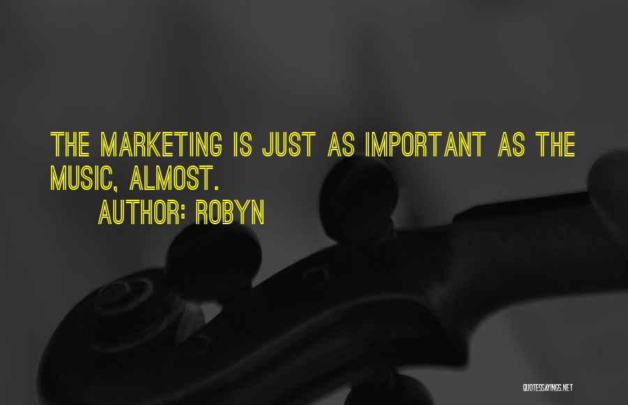 Robyn Quotes: The Marketing Is Just As Important As The Music, Almost.