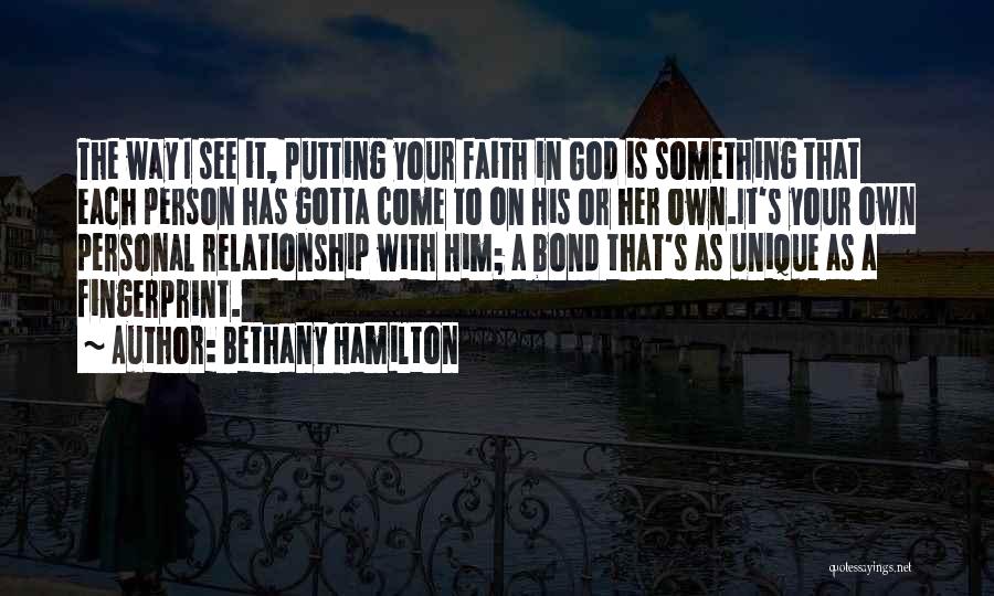 Bethany Hamilton Quotes: The Way I See It, Putting Your Faith In God Is Something That Each Person Has Gotta Come To On