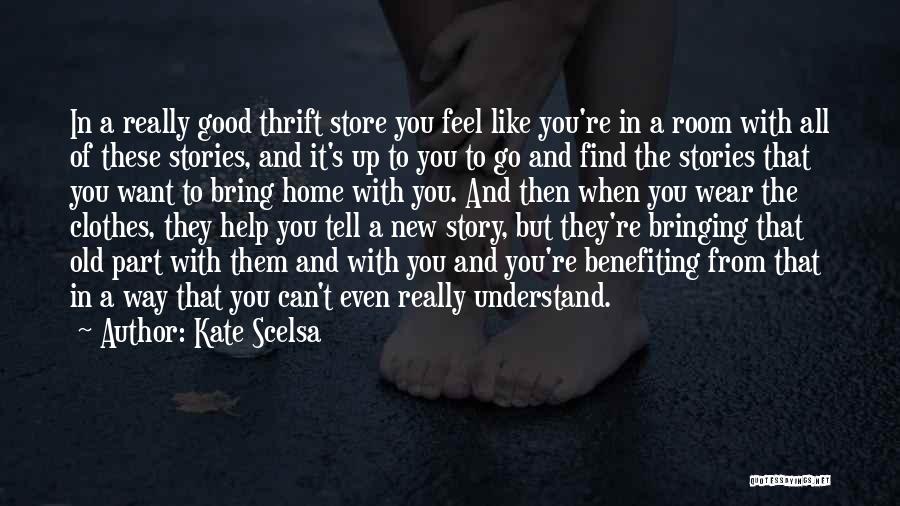 Kate Scelsa Quotes: In A Really Good Thrift Store You Feel Like You're In A Room With All Of These Stories, And It's