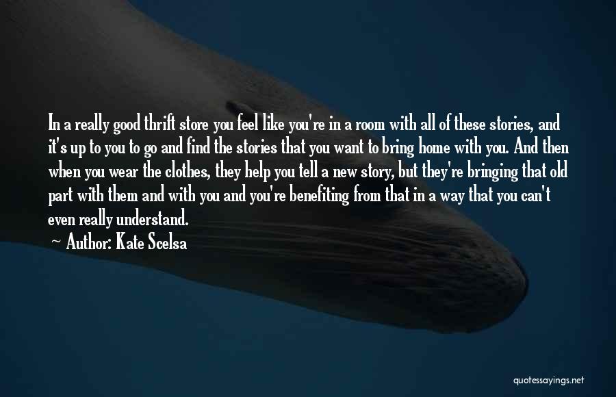 Kate Scelsa Quotes: In A Really Good Thrift Store You Feel Like You're In A Room With All Of These Stories, And It's