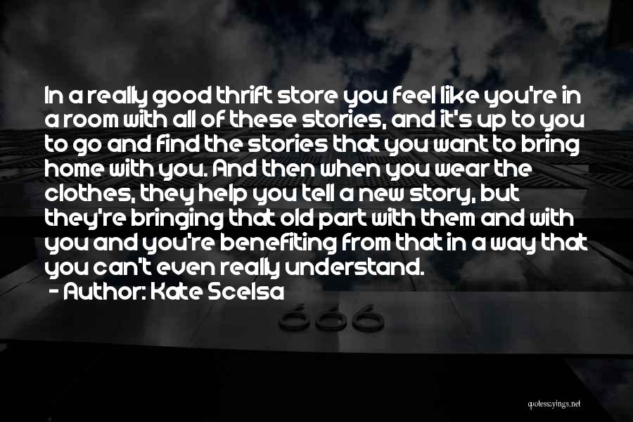 Kate Scelsa Quotes: In A Really Good Thrift Store You Feel Like You're In A Room With All Of These Stories, And It's