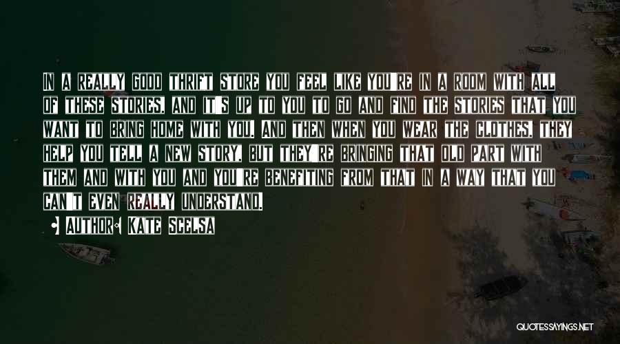 Kate Scelsa Quotes: In A Really Good Thrift Store You Feel Like You're In A Room With All Of These Stories, And It's