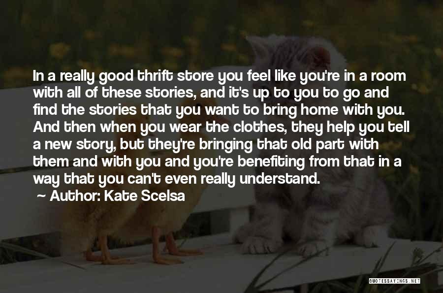 Kate Scelsa Quotes: In A Really Good Thrift Store You Feel Like You're In A Room With All Of These Stories, And It's