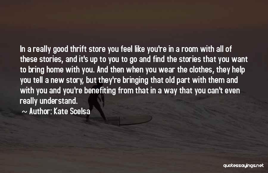 Kate Scelsa Quotes: In A Really Good Thrift Store You Feel Like You're In A Room With All Of These Stories, And It's