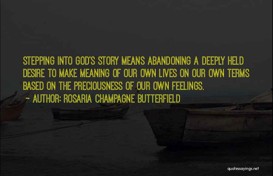 Rosaria Champagne Butterfield Quotes: Stepping Into God's Story Means Abandoning A Deeply Held Desire To Make Meaning Of Our Own Lives On Our Own