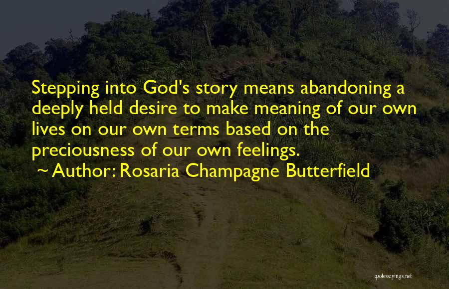 Rosaria Champagne Butterfield Quotes: Stepping Into God's Story Means Abandoning A Deeply Held Desire To Make Meaning Of Our Own Lives On Our Own