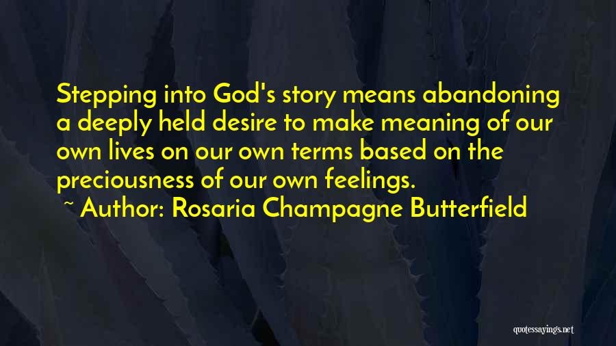 Rosaria Champagne Butterfield Quotes: Stepping Into God's Story Means Abandoning A Deeply Held Desire To Make Meaning Of Our Own Lives On Our Own