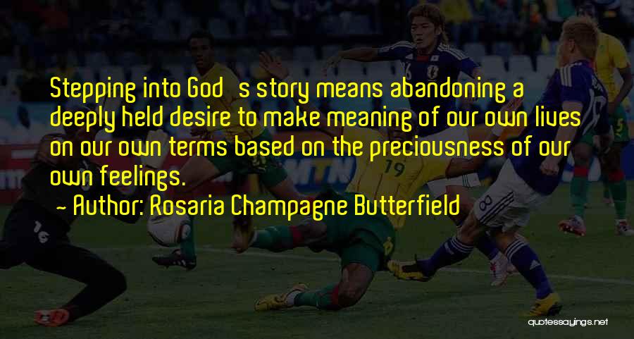 Rosaria Champagne Butterfield Quotes: Stepping Into God's Story Means Abandoning A Deeply Held Desire To Make Meaning Of Our Own Lives On Our Own