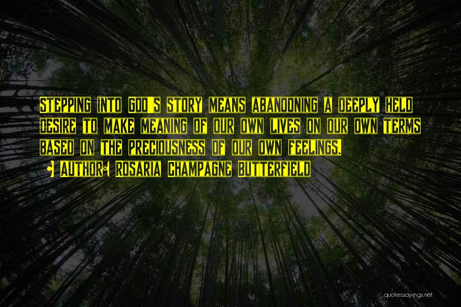 Rosaria Champagne Butterfield Quotes: Stepping Into God's Story Means Abandoning A Deeply Held Desire To Make Meaning Of Our Own Lives On Our Own