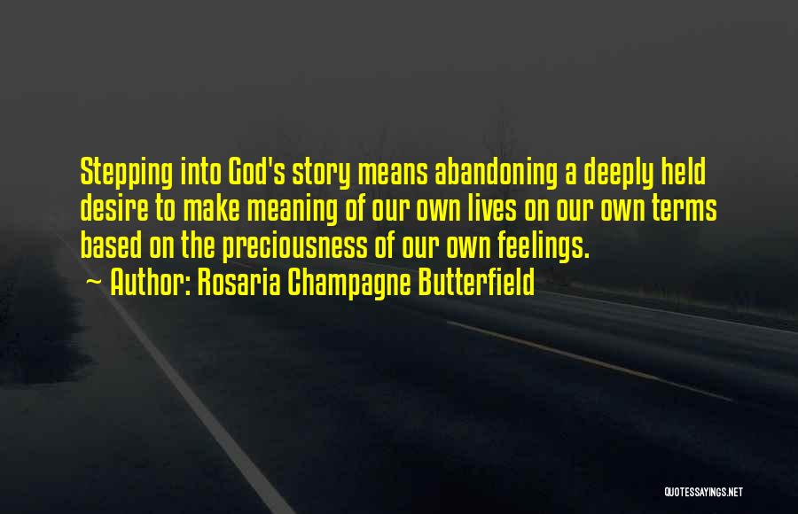 Rosaria Champagne Butterfield Quotes: Stepping Into God's Story Means Abandoning A Deeply Held Desire To Make Meaning Of Our Own Lives On Our Own