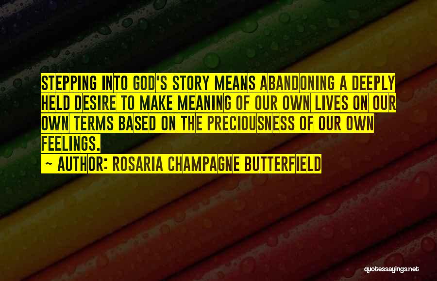 Rosaria Champagne Butterfield Quotes: Stepping Into God's Story Means Abandoning A Deeply Held Desire To Make Meaning Of Our Own Lives On Our Own