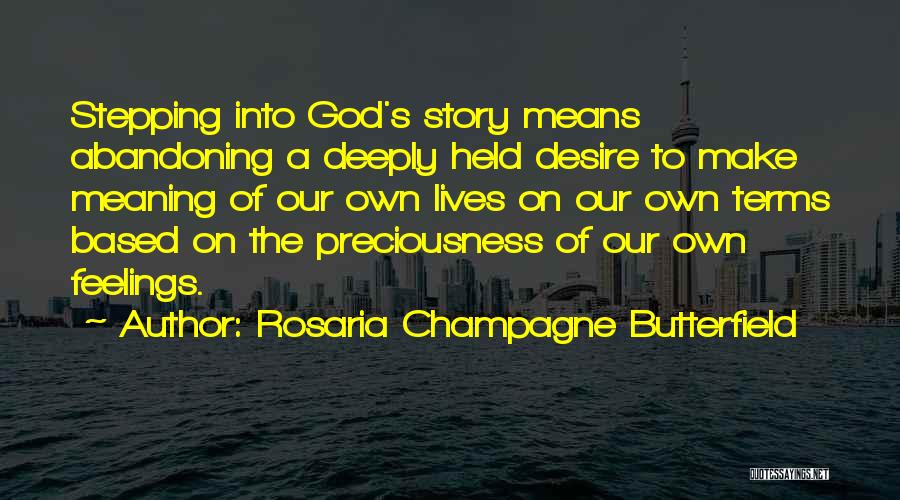 Rosaria Champagne Butterfield Quotes: Stepping Into God's Story Means Abandoning A Deeply Held Desire To Make Meaning Of Our Own Lives On Our Own