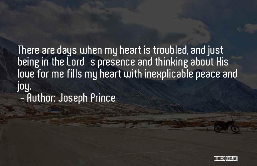 Joseph Prince Quotes: There Are Days When My Heart Is Troubled, And Just Being In The Lord's Presence And Thinking About His Love
