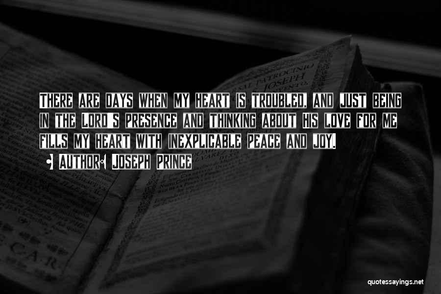 Joseph Prince Quotes: There Are Days When My Heart Is Troubled, And Just Being In The Lord's Presence And Thinking About His Love