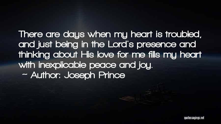 Joseph Prince Quotes: There Are Days When My Heart Is Troubled, And Just Being In The Lord's Presence And Thinking About His Love