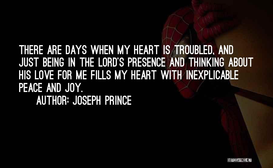 Joseph Prince Quotes: There Are Days When My Heart Is Troubled, And Just Being In The Lord's Presence And Thinking About His Love