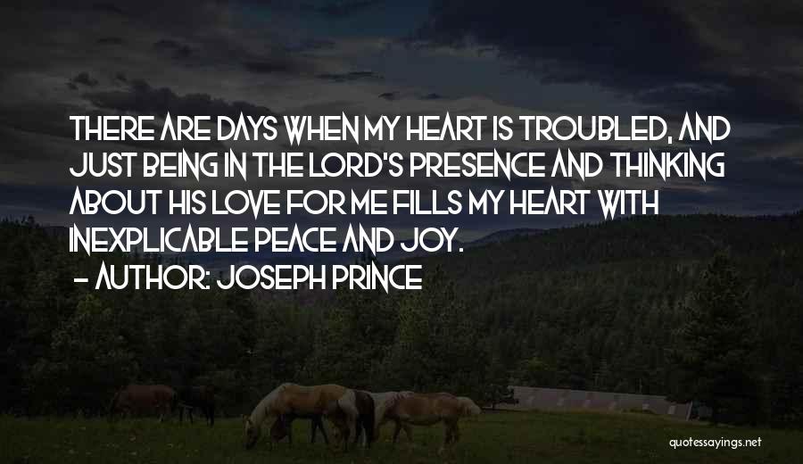 Joseph Prince Quotes: There Are Days When My Heart Is Troubled, And Just Being In The Lord's Presence And Thinking About His Love