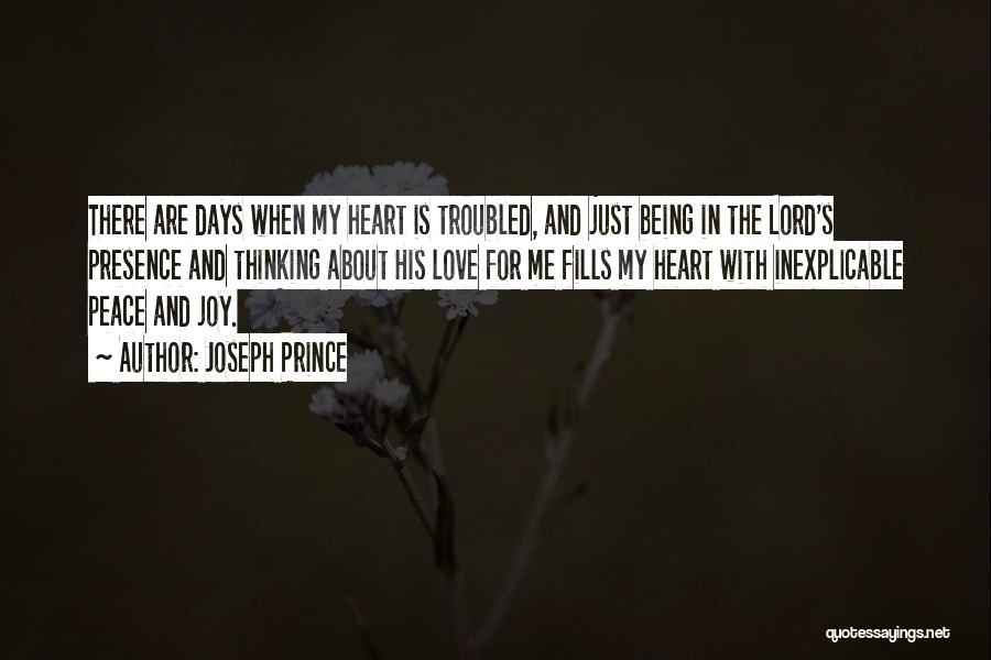 Joseph Prince Quotes: There Are Days When My Heart Is Troubled, And Just Being In The Lord's Presence And Thinking About His Love