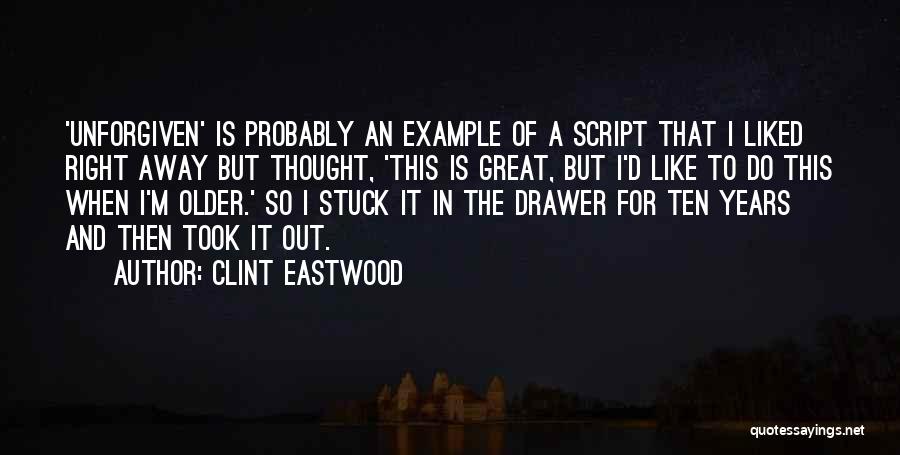 Clint Eastwood Quotes: 'unforgiven' Is Probably An Example Of A Script That I Liked Right Away But Thought, 'this Is Great, But I'd