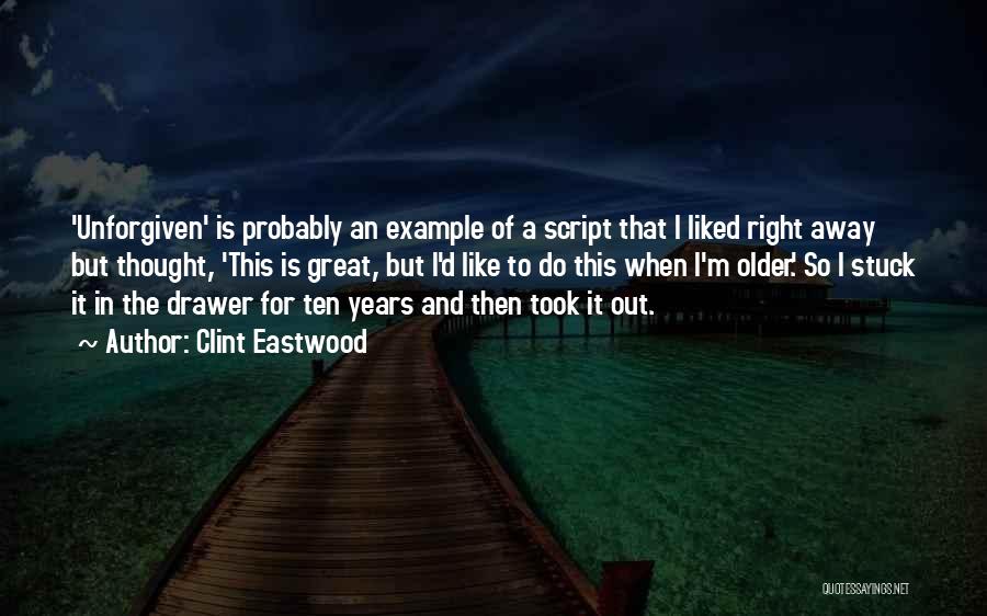 Clint Eastwood Quotes: 'unforgiven' Is Probably An Example Of A Script That I Liked Right Away But Thought, 'this Is Great, But I'd