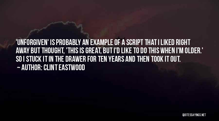 Clint Eastwood Quotes: 'unforgiven' Is Probably An Example Of A Script That I Liked Right Away But Thought, 'this Is Great, But I'd