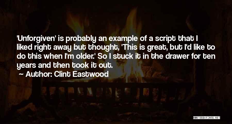 Clint Eastwood Quotes: 'unforgiven' Is Probably An Example Of A Script That I Liked Right Away But Thought, 'this Is Great, But I'd