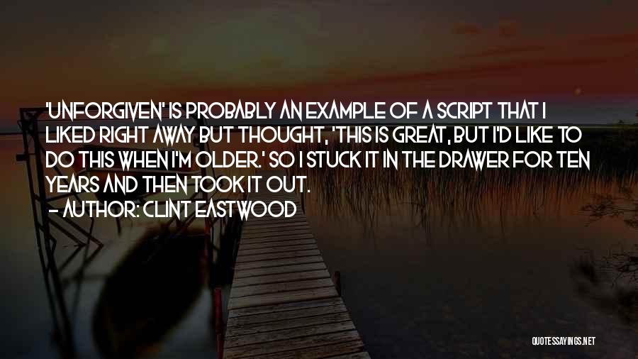 Clint Eastwood Quotes: 'unforgiven' Is Probably An Example Of A Script That I Liked Right Away But Thought, 'this Is Great, But I'd