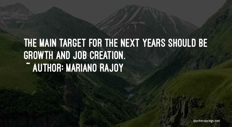 Mariano Rajoy Quotes: The Main Target For The Next Years Should Be Growth And Job Creation.