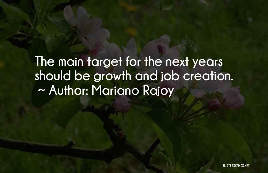 Mariano Rajoy Quotes: The Main Target For The Next Years Should Be Growth And Job Creation.