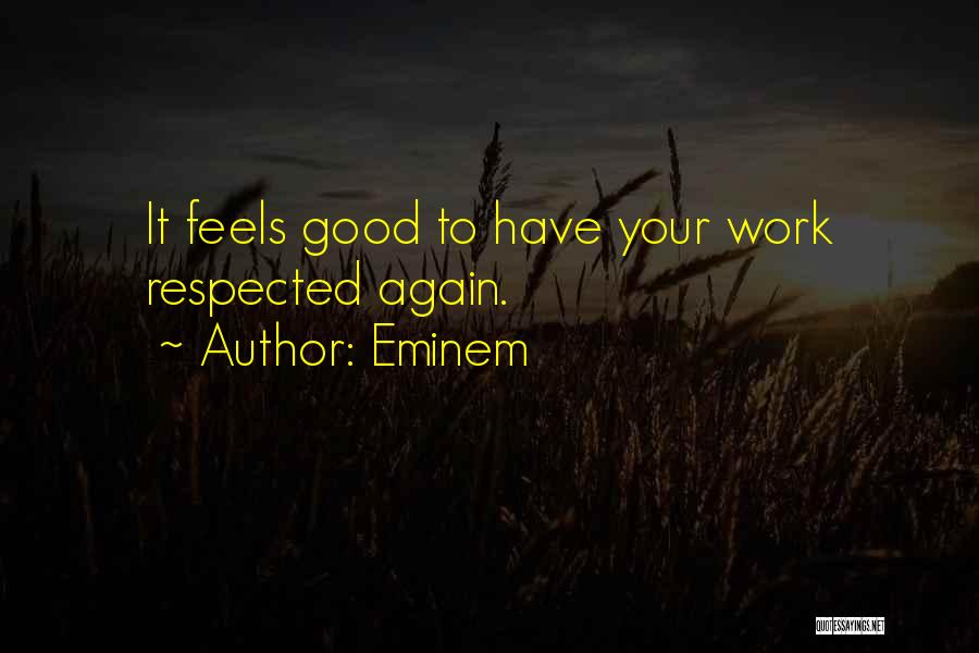 Eminem Quotes: It Feels Good To Have Your Work Respected Again.