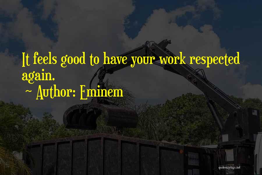 Eminem Quotes: It Feels Good To Have Your Work Respected Again.