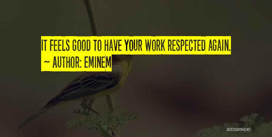 Eminem Quotes: It Feels Good To Have Your Work Respected Again.