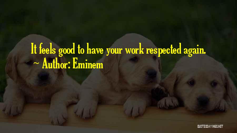 Eminem Quotes: It Feels Good To Have Your Work Respected Again.