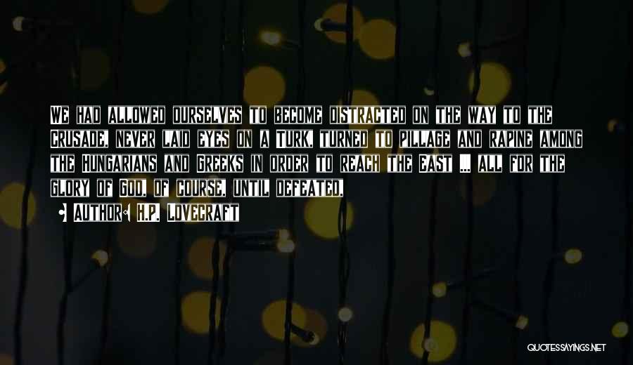 H.P. Lovecraft Quotes: We Had Allowed Ourselves To Become Distracted On The Way To The Crusade, Never Laid Eyes On A Turk, Turned