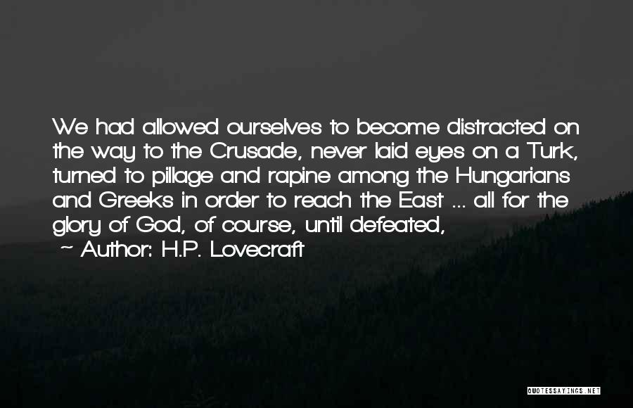 H.P. Lovecraft Quotes: We Had Allowed Ourselves To Become Distracted On The Way To The Crusade, Never Laid Eyes On A Turk, Turned