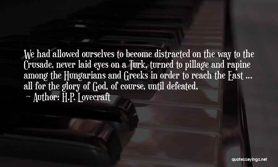 H.P. Lovecraft Quotes: We Had Allowed Ourselves To Become Distracted On The Way To The Crusade, Never Laid Eyes On A Turk, Turned