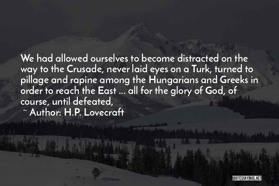 H.P. Lovecraft Quotes: We Had Allowed Ourselves To Become Distracted On The Way To The Crusade, Never Laid Eyes On A Turk, Turned