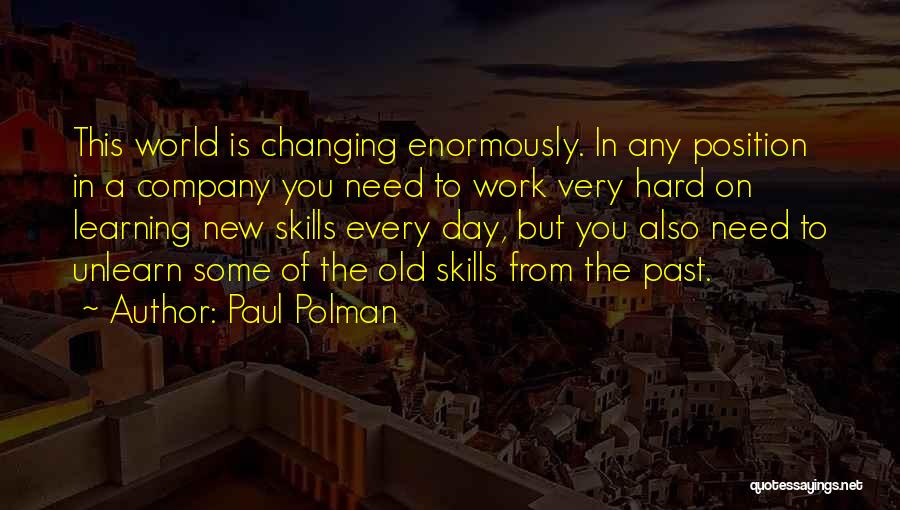 Paul Polman Quotes: This World Is Changing Enormously. In Any Position In A Company You Need To Work Very Hard On Learning New