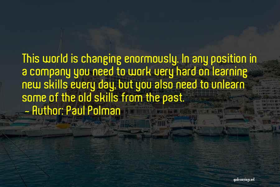 Paul Polman Quotes: This World Is Changing Enormously. In Any Position In A Company You Need To Work Very Hard On Learning New