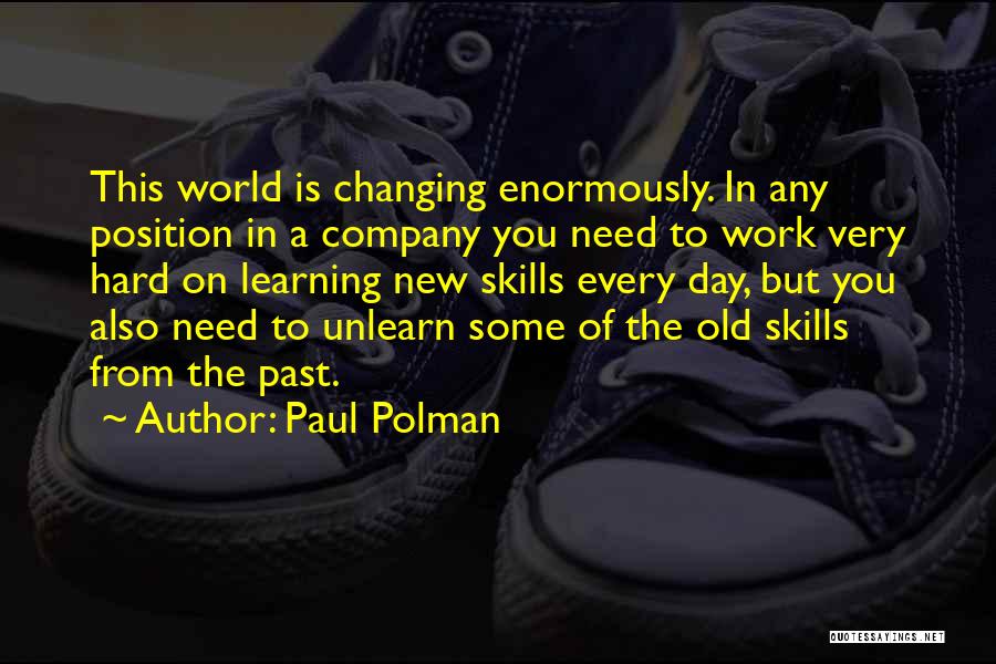 Paul Polman Quotes: This World Is Changing Enormously. In Any Position In A Company You Need To Work Very Hard On Learning New